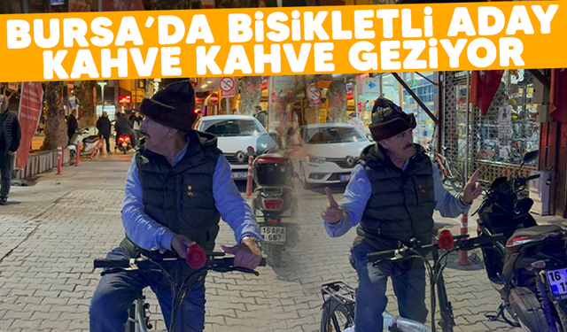 Bursa'da bisikletli aday kahve kahve geziyor
