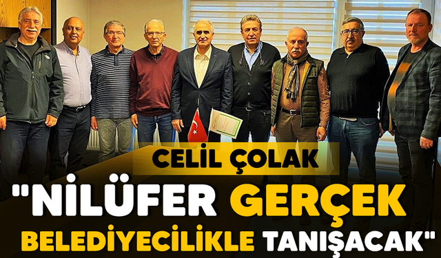 Celil Çolak :  "Nilüfer gerçek belediyecilikle tanışacak"