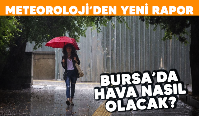 Meteoroloji'den yeni rapor: Bursa'da hava nasıl olacak?