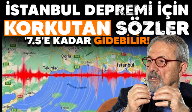 Naci Görür'den İstanbul depremi için korkutan sözler '7.5'e kadar gidebilir!