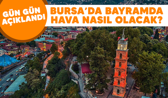 Bursa'da bayramda hava nasıl olacak? Gün gün açıklandı