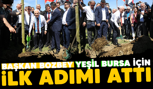 Başkan Bozbey 'Yeşil Bursa' için ilk adımı attı