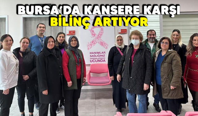 Bursa'da kansere karşı bilinç artıyor