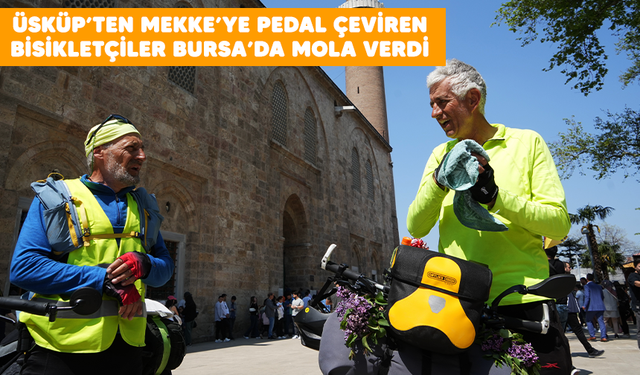 Üsküp'ten Mekke'ye pedal çeviren bisikletçiler, Bursa'da mola verdi