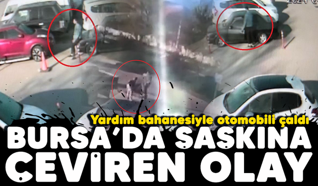 Bursa'da şaşkına çeviren olay! Yardım bahanesiyle otomobili çaldı