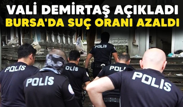 Vali Demirtaş açıkladı:  Bursa'da suç oranı azaldı