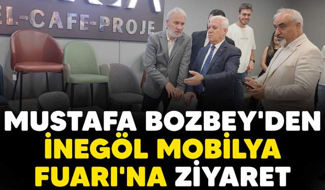 Mustafa Bozbey'den İnegöl Mobilya Fuarı'na ziyaret