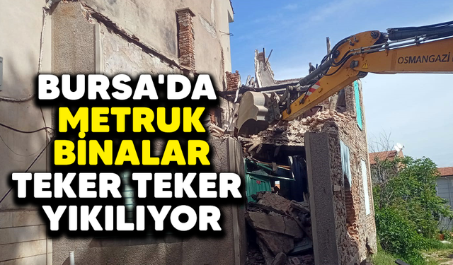 Bursa'da Metruk binalar teker teker yıkılıyor
