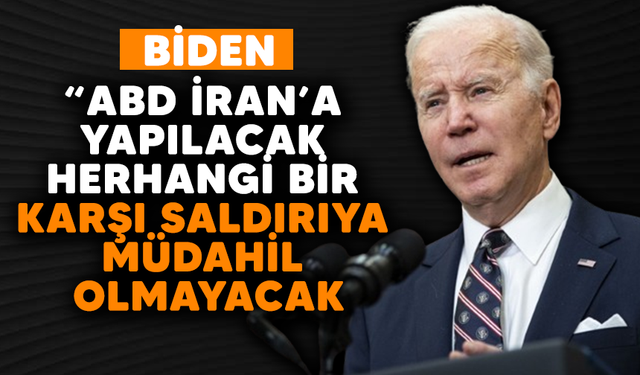 Biden: “ABD İran’a yapılacak herhangi bir karşı saldırıya müdahil olmayacak