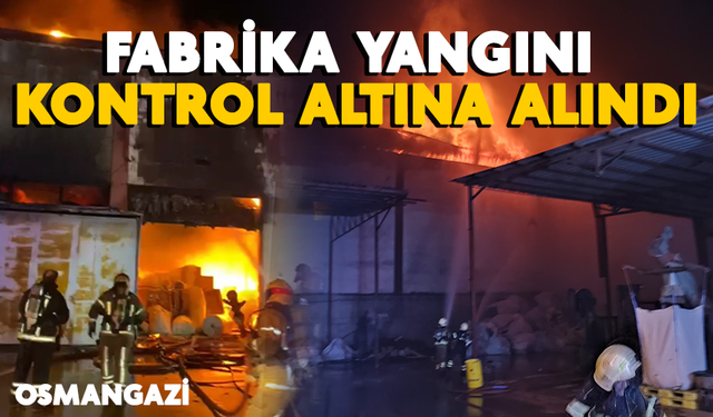 Bursa'da fırtınanın etkisiyle büyüyen fabrika yangını kontrol altına alındı