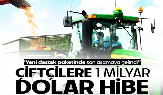 Çiftçilere Büyük Destek! 1 Milyar Dolarlık Hibe Paketi Yolda