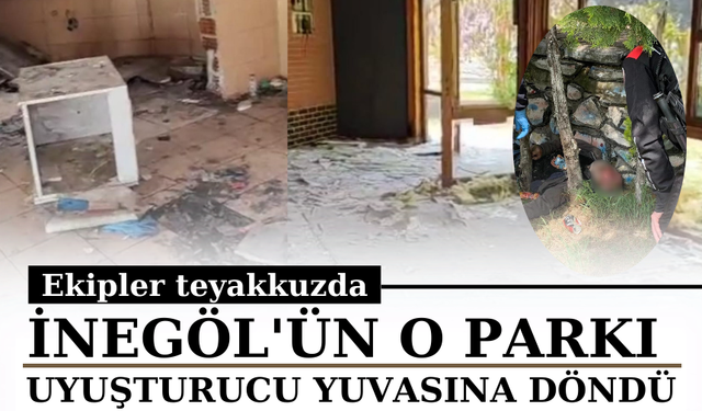 İnegöl'ün o parkı uyuşturucu yuvasına döndü