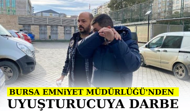 Bursa Emniyet Müdürlüğü’nden Uyuşturucuya Darbe