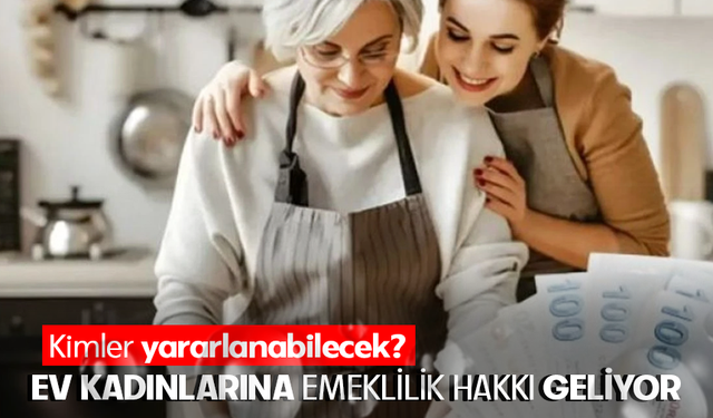 Ev kadınlarına emeklilik hakkı geliyor