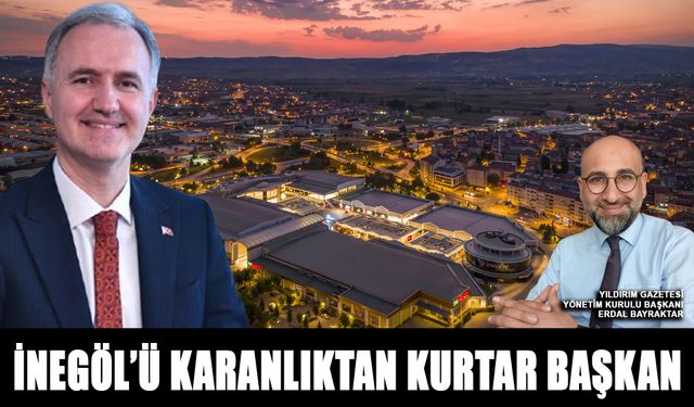 İNEGÖL’Ü KARANLIKTAN KURTAR BAŞKAN