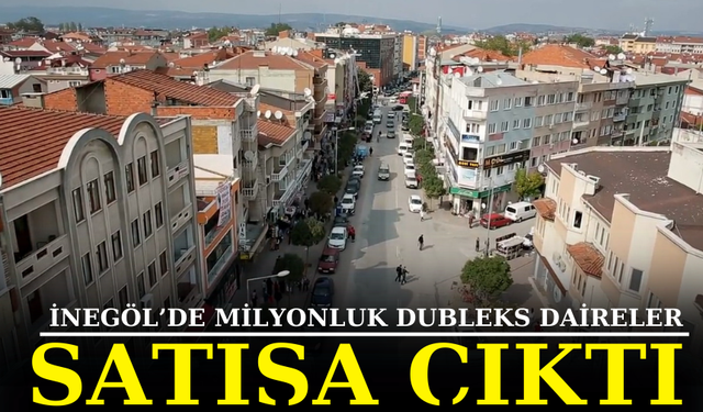 İNEGÖL’DE MİLYONLUK DUBLEKS DAİRELER SATIŞA ÇIKTI