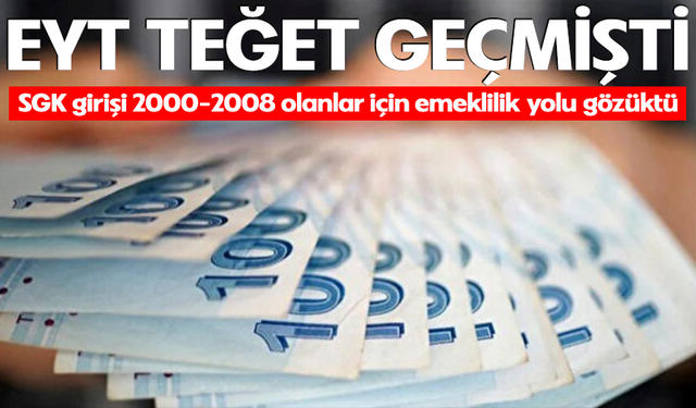 EYT teğet geçmişti! SGK girişi 2000-2008 olanlar için emeklilik yolu gözüktü