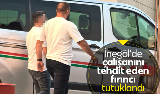 İnegöl'de çalışanını tehdit eden fırıncı tutuklandı