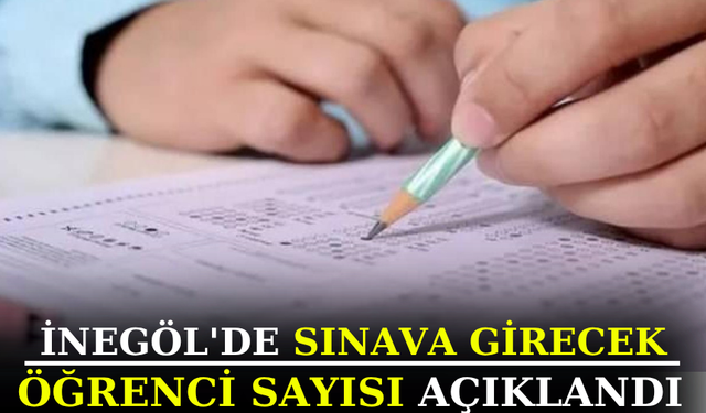 İnegöl'de sınava girecek öğrenci sayısı açıklandı