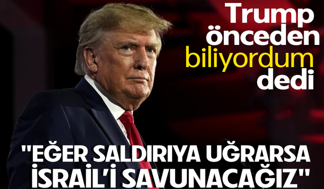 Trump: "Eğer saldırıya uğrarsa İsrail’i savunacağız"