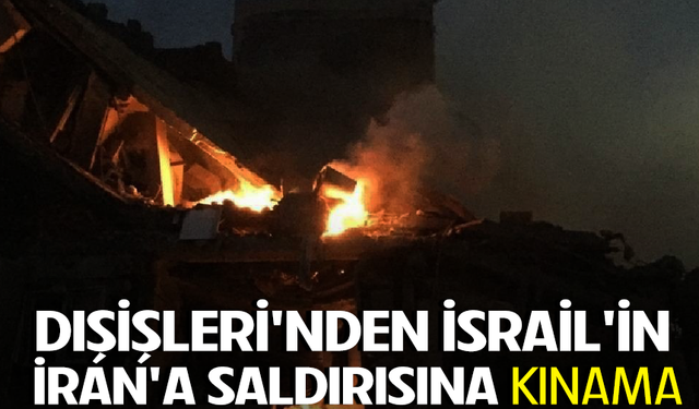 Dışişleri'nden İsrail'in İran'a saldırısına tepki