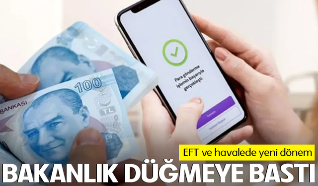 Bakanlık düğmeye bastı: EFT ve havalede yeni dönem