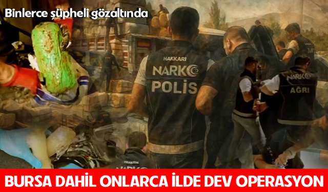 Bursa dahil onlarca ilde dev operasyon: Binlerce şüpheli gözaltında