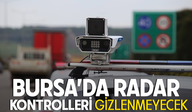 Bursa'da radar denetimleri gizlenmeyecek