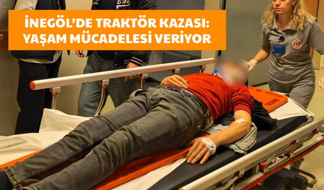 İnegöl’de traktör kazası: Yaşam mücadelesi veriyor