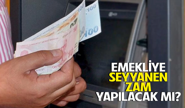 Emekliye seyyanen zam yapılacak mı?