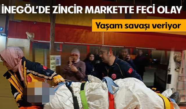 İnegöl'de zincir markette feci olay! Yaşam savaşı veriyor