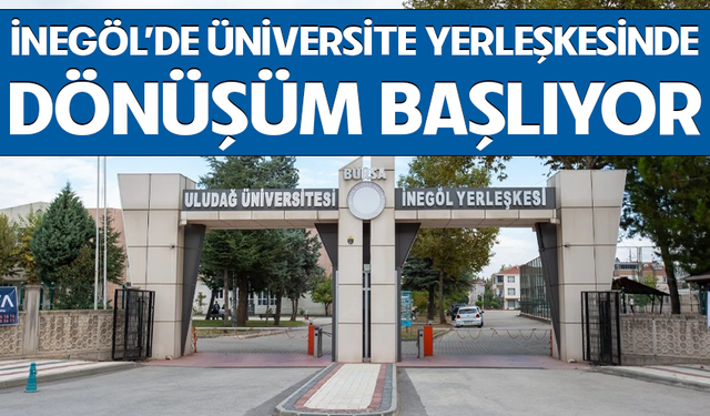 İNEGÖL’DE ÜNİVERSİTE YERLEŞKESİNDE DÖNÜŞÜM BAŞLIYOR