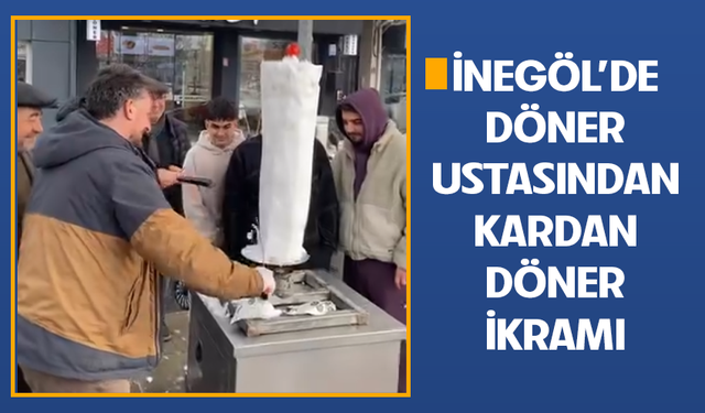 İnegöl’de döner ustasından kardan döner ikramı