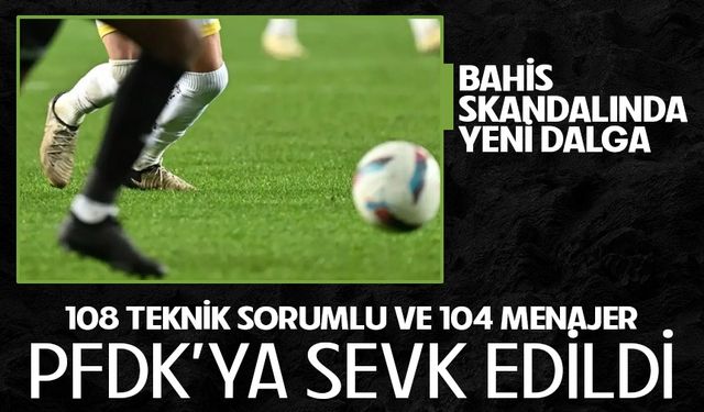 TFF; 108 TEKNİK SORUMLU VE 104 MENAJERİ PFDK’YA SEVK ETTİ
