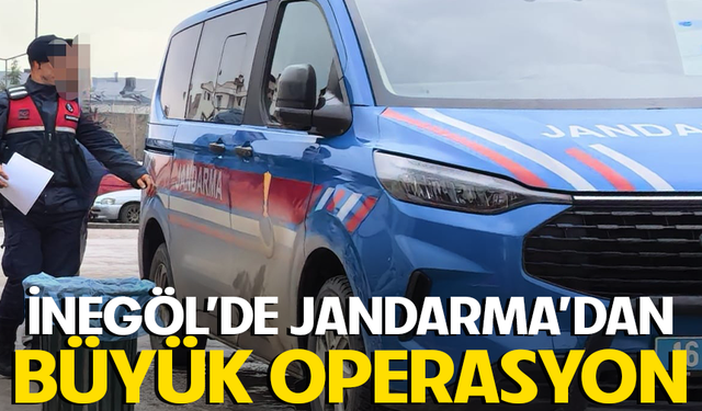 Bursa İnegöl’de Jandarma’dan büyük operasyon