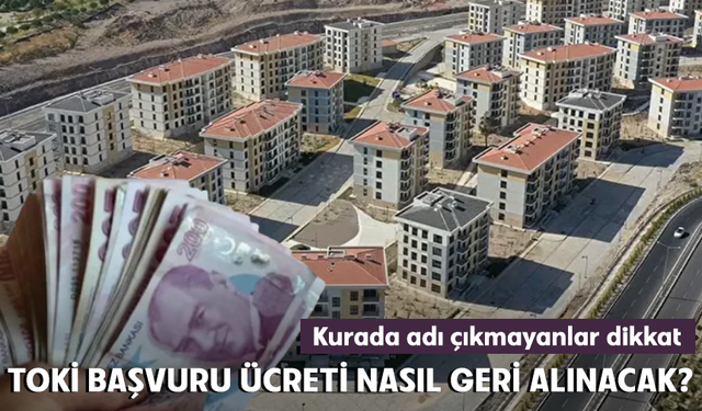 Kurada adı çıkmayanlar dikkat! TOKİ başvuru ücreti nasıl geri alınacak?