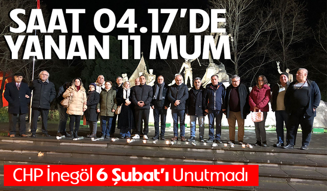 Saat 04.17’de Yanan 11 Mum! CHP İnegöl 6 Şubat’ı Unutmadı