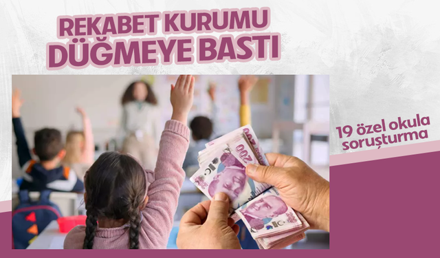 Rekabet Kurumu'ndan 19 özel okul hakkında soruşturma