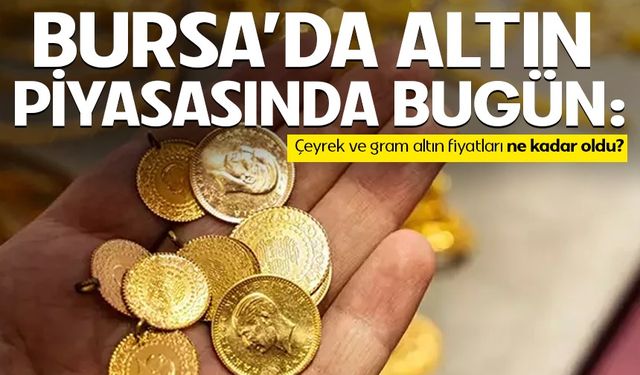 18 Şubat Bursa'da altın fiyatları ne durumda?