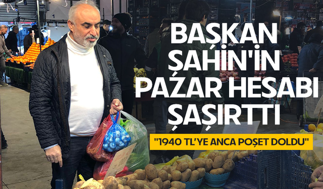 Başkan Şahin'in Pazar Hesabı Şaşırttı "1940 TL’ye anca poşet doldu