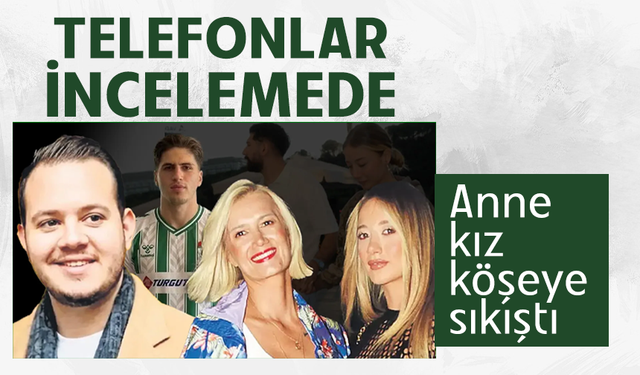 Aleyna Kalaycıoğlu ve annesinin telefonları incelemede