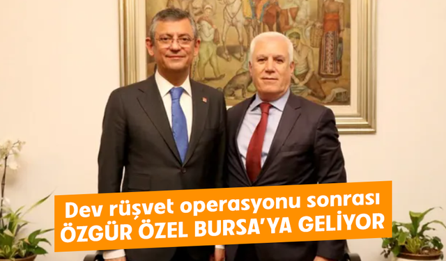 Dev rüşvet operasyonu sonrası Özgür Özel Bursa'ya geliyor!