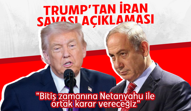 Trump’tan İran savaşı açıklaması: "Bitiş zamanına Netanyahu ile ortak karar vereceğiz"