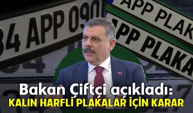 Bakan Çiftçi açıkladı: Kalın harfli plakalar için karar