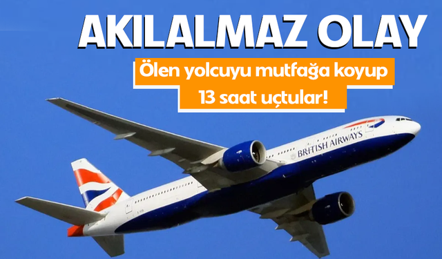 British Airways'te akılalmaz olay! Ölen yolcuyu mutfağa koyup yola devam ettiler