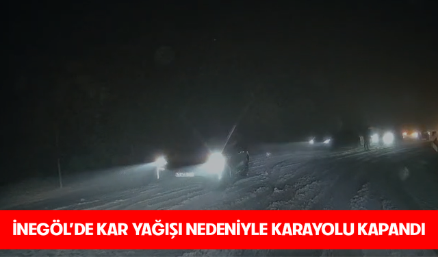 Bursa İnegöl'de kar yağışı nedeniyle karayolu kapandı