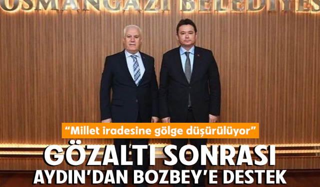 Bursa Osmangazi Belediye Başkanı Aydın'dan Bozbey'e destek
