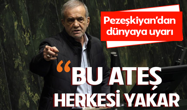 İran Cumhurbaşkanı Pezeşkiyan’dan dünyaya uyarı