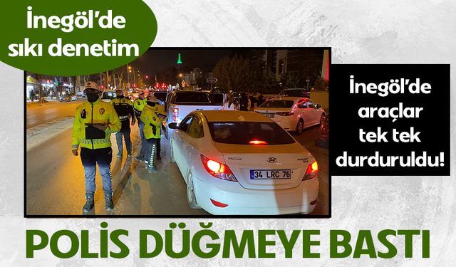 Polis düğmeye bastı! İnegöl’de araçlar tek tek durduruldu