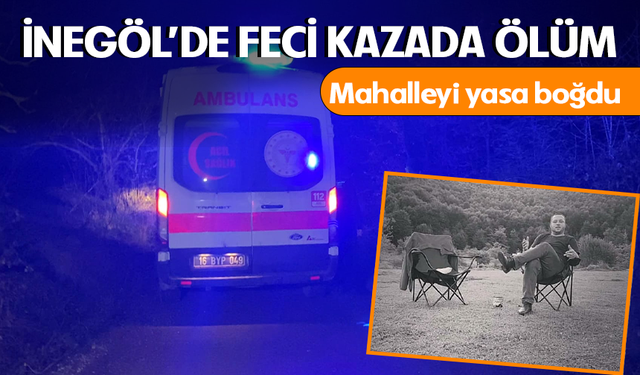 Bursa İnegöl'de feci kazada ölüm! Mahalleyi yasa boğdu